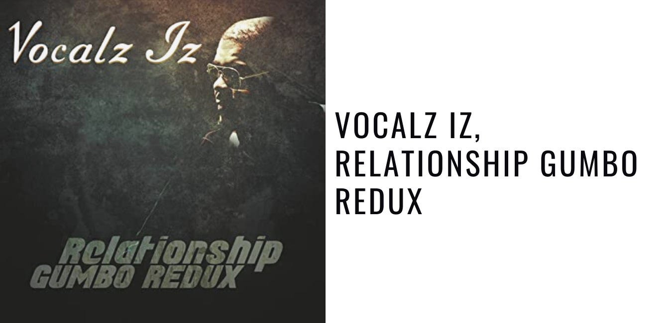 Vocalz Iz, Relationship Gumbo Redux