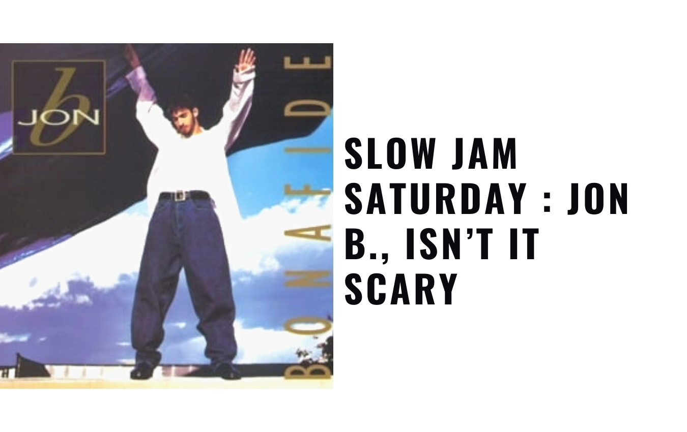 Slow Jam Saturday : Jon B., Isn’t It Scary