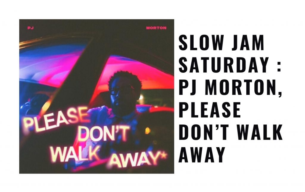 Slow Jam Saturday : PJ Morton, Please Don’t Walk Away