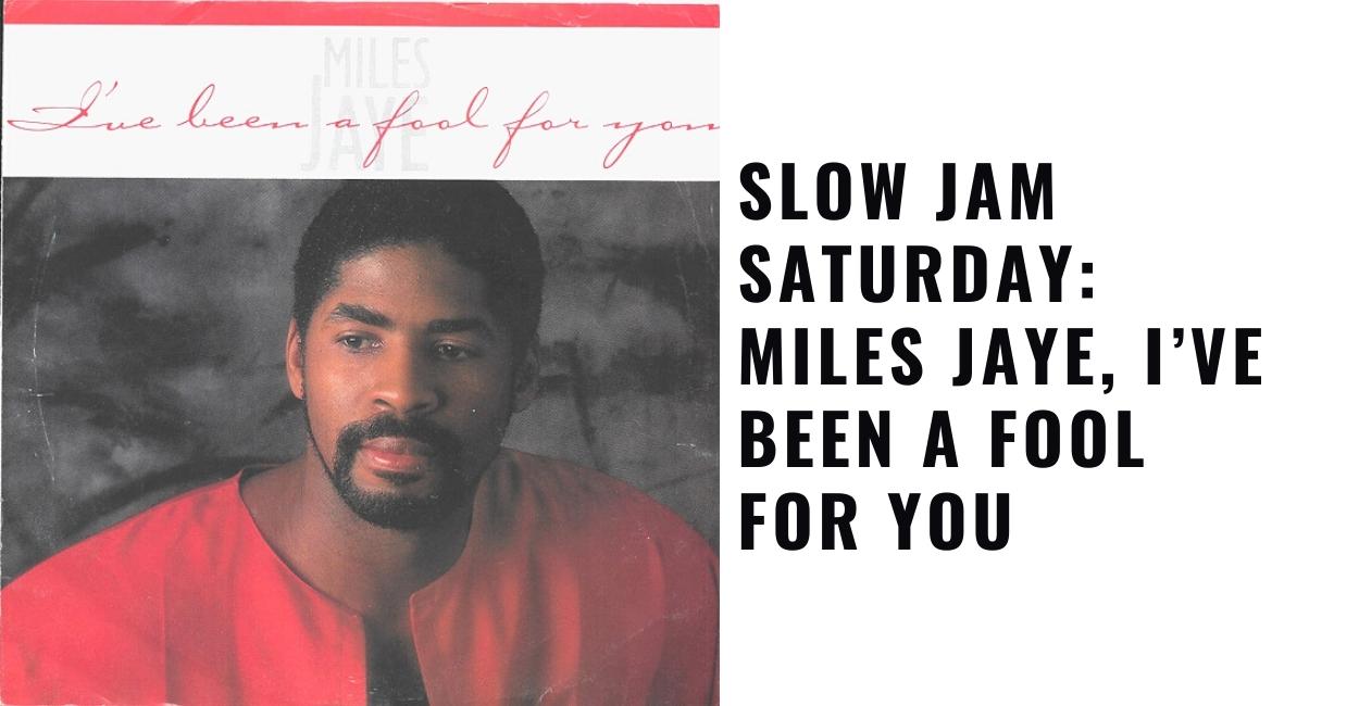 Slow Jam Saturday : Miles Jaye, I’ve Been A Fool For You