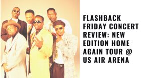 Flashback Friday Concert Review: New Edition Home Again Tour @ Us Air Arena